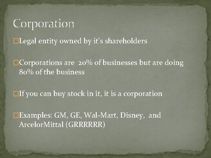 Corporation �Legal entity owned by it’s shareholders �Corporations are 20% of businesses but are