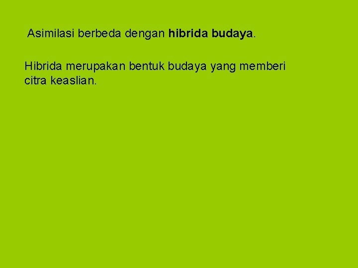 Asimilasi berbeda dengan hibrida budaya. Hibrida merupakan bentuk budaya yang memberi citra keaslian. 