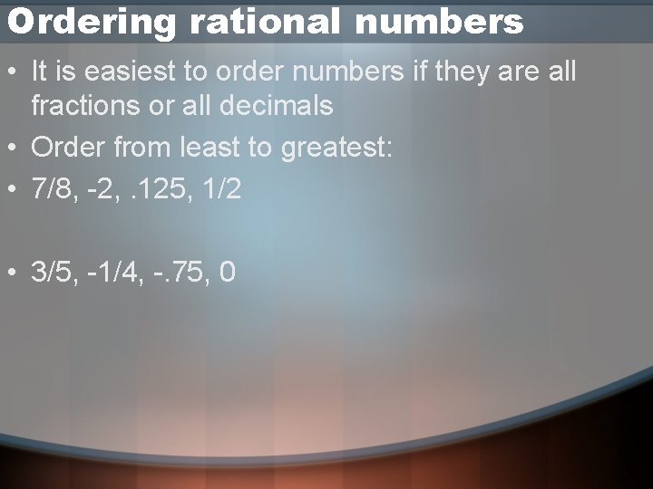 Ordering rational numbers • It is easiest to order numbers if they are all