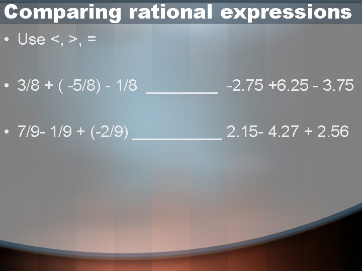 Comparing rational expressions • Use <, >, = • 3/8 + ( -5/8) -