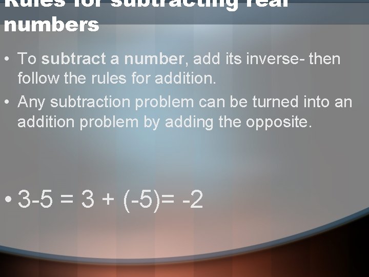 Rules for subtracting real numbers • To subtract a number, add its inverse- then