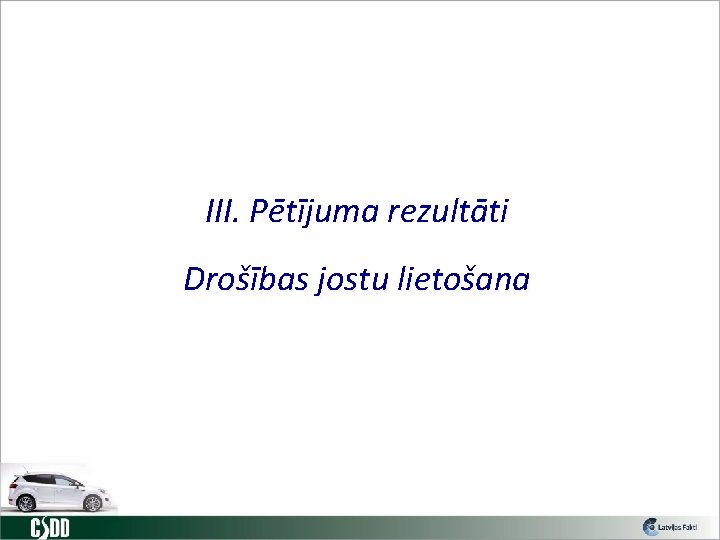 III. Pētījuma rezultāti Drošības jostu lietošana 