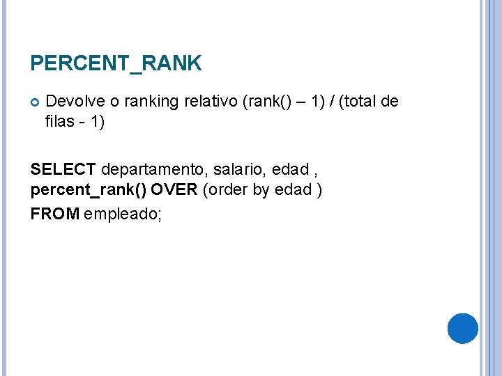 PERCENT_RANK Devolve o ranking relativo (rank() – 1) / (total de filas - 1)