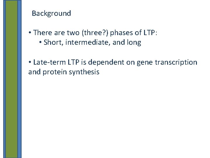 Background • There are two (three? ) phases of LTP: • Short, intermediate, and