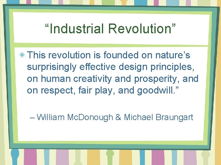 “Industrial Revolution” This revolution is founded on nature’s surprisingly effective design principles, on human