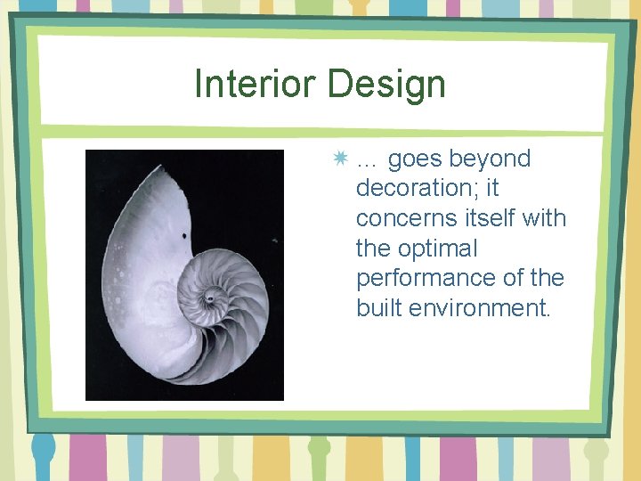 Interior Design … goes beyond decoration; it concerns itself with the optimal performance of