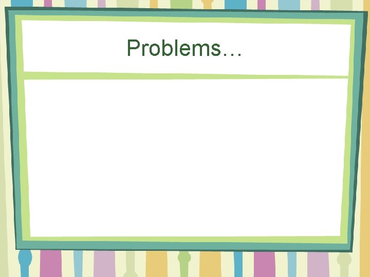 Problems… 