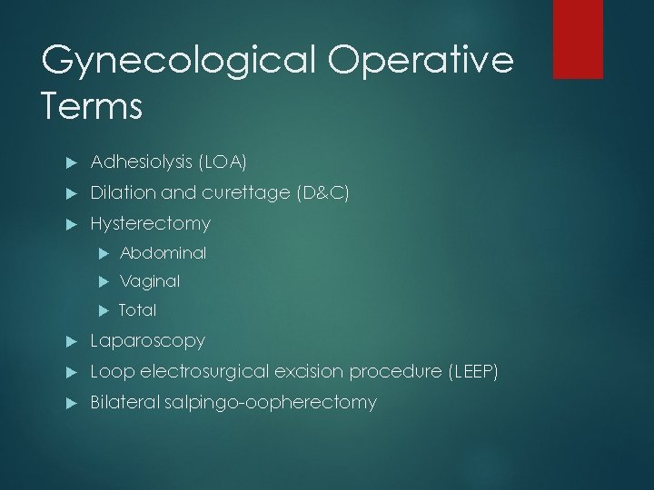 Gynecological Operative Terms Adhesiolysis (LOA) Dilation and curettage (D&C) Hysterectomy Abdominal Vaginal Total Laparoscopy