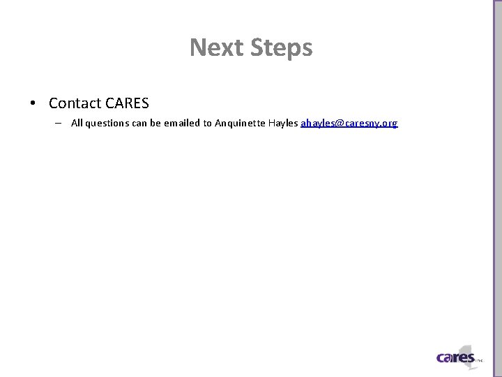 Next Steps • Contact CARES – All questions can be emailed to Anquinette Hayles