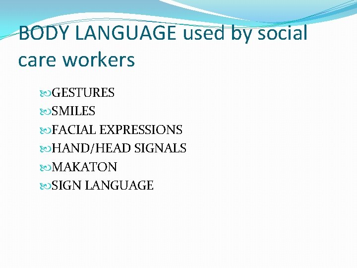 BODY LANGUAGE used by social care workers GESTURES SMILES FACIAL EXPRESSIONS HAND/HEAD SIGNALS MAKATON