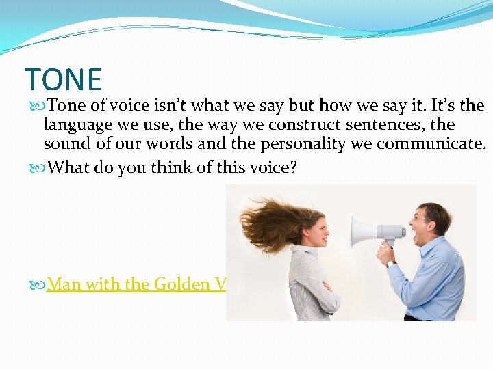 TONE Tone of voice isn’t what we say but how we say it. It’s