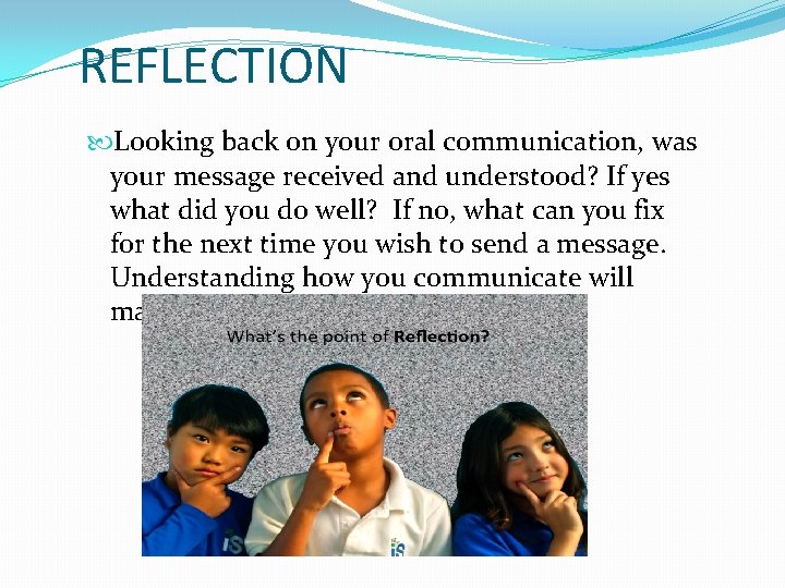 REFLECTION Looking back on your oral communication, was your message received and understood? If