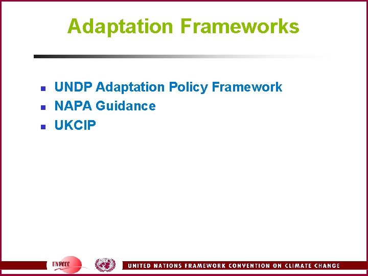 Adaptation Frameworks n n n UNDP Adaptation Policy Framework NAPA Guidance UKCIP 