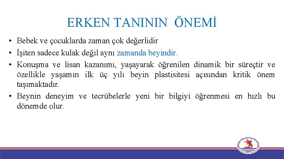 ERKEN TANININ ÖNEMİ • Bebek ve çocuklarda zaman çok değerlidir • İşiten sadece kulak