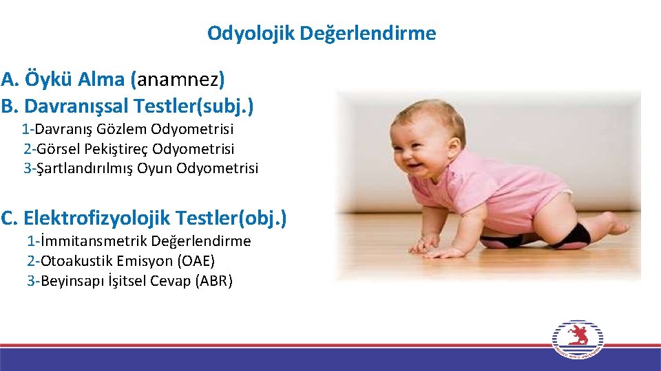 Odyolojik Değerlendirme A. Öykü Alma (anamnez) B. Davranışsal Testler(subj. ) 1 -Davranış Gözlem Odyometrisi