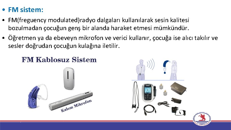  • FM sistem: • FM(freguency modulated)radyo dalgaları kullanılarak sesin kalitesi bozulmadan çocuğun genş