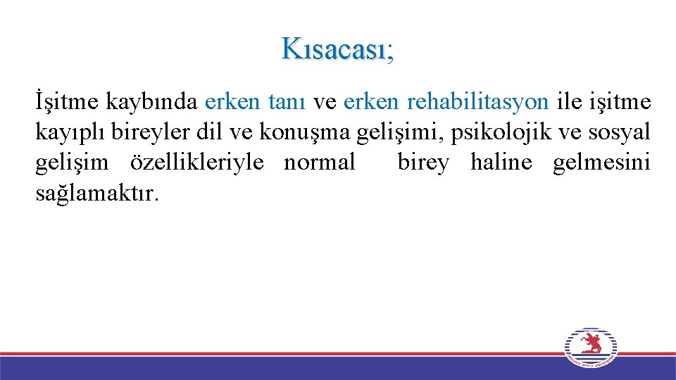 Kısacası; Kısacası İşitme kaybında erken tanı ve erken rehabilitasyon ile işitme kayıplı bireyler dil