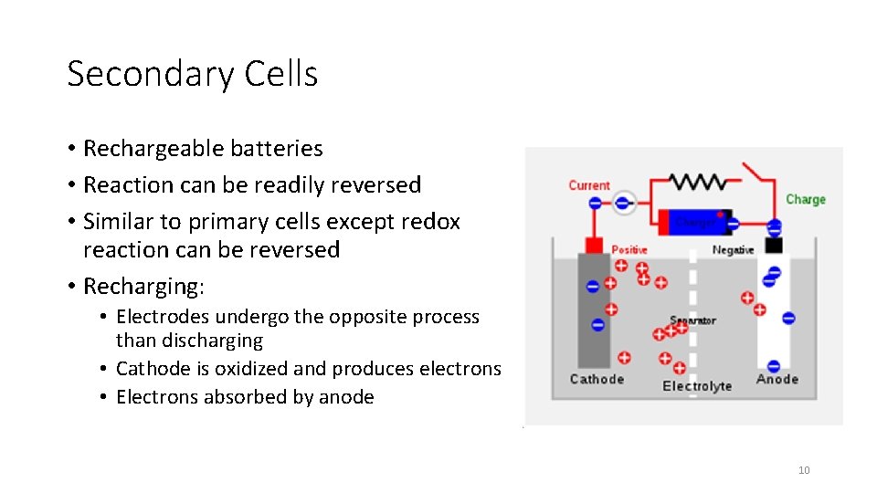 Secondary Cells • Rechargeable batteries • Reaction can be readily reversed • Similar to