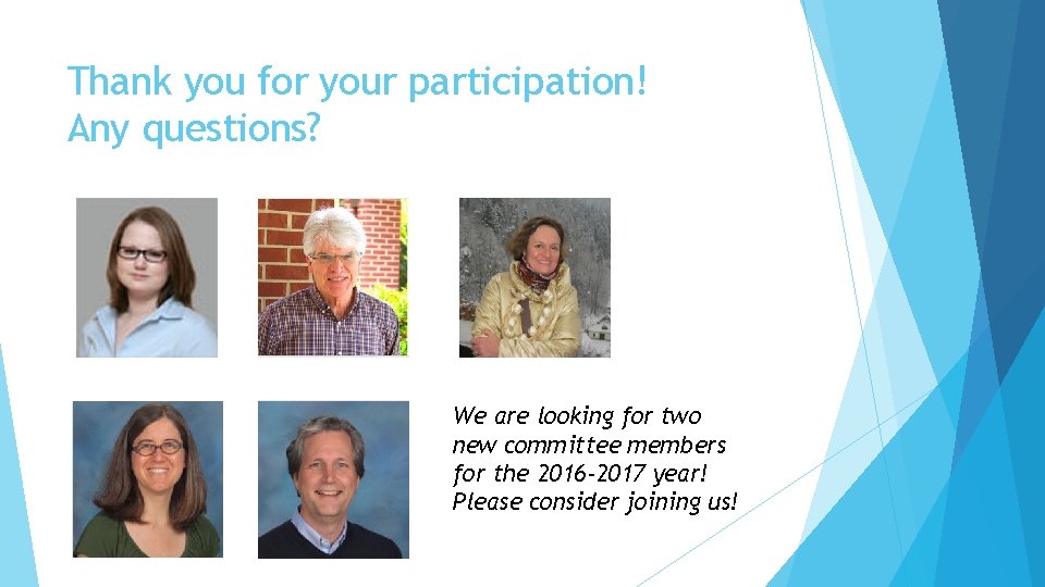 Thank you for your participation! Any questions? We are looking for two new committee