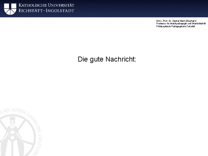 Univ. -Prof. Dr. Daniel Mark Eberhard Professur für Musikpädagogik und Musikdidaktik Philosophisch-Pädagogische Fakultät Die