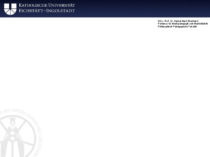 Univ. -Prof. Dr. Daniel Mark Eberhard Professur für Musikpädagogik und Musikdidaktik Philosophisch-Pädagogische Fakultät 