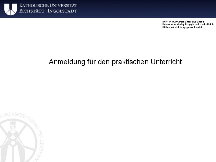 Univ. -Prof. Dr. Daniel Mark Eberhard Professur für Musikpädagogik und Musikdidaktik Philosophisch-Pädagogische Fakultät Anmeldung