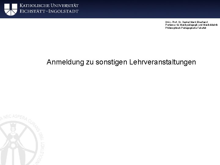 Univ. -Prof. Dr. Daniel Mark Eberhard Professur für Musikpädagogik und Musikdidaktik Philosophisch-Pädagogische Fakultät Anmeldung