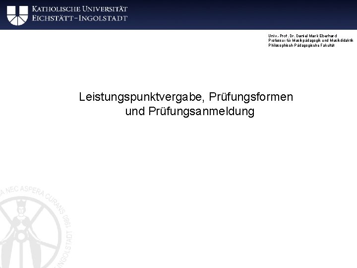 Univ. -Prof. Dr. Daniel Mark Eberhard Professur für Musikpädagogik und Musikdidaktik Philosophisch-Pädagogische Fakultät Leistungspunktvergabe,