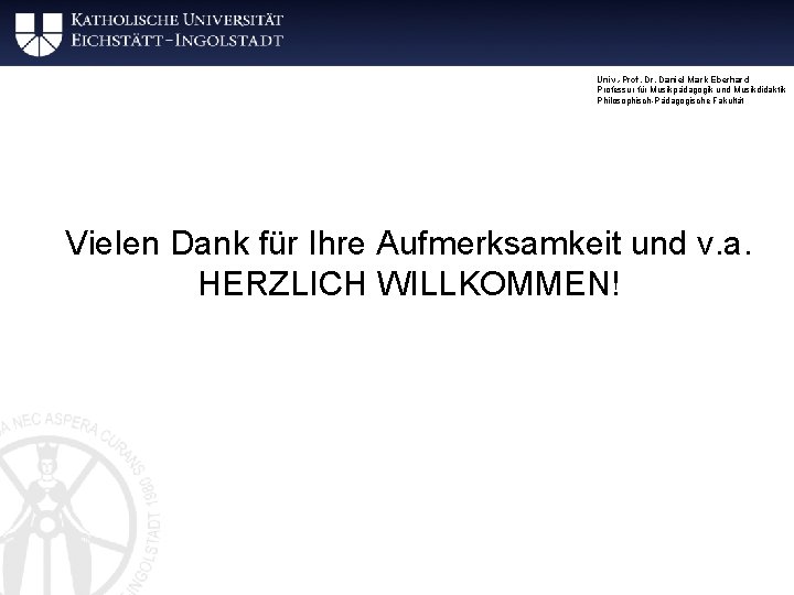 Univ. -Prof. Dr. Daniel Mark Eberhard Professur für Musikpädagogik und Musikdidaktik Philosophisch-Pädagogische Fakultät Vielen