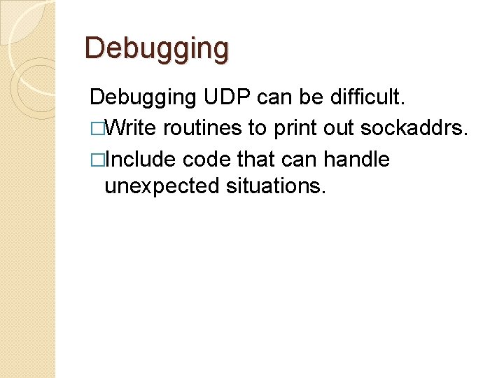 Debugging UDP can be difficult. �Write routines to print out sockaddrs. �Include code that