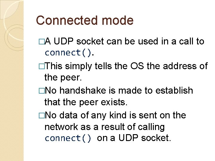 Connected mode �A UDP socket can be used in a call to connect(). �This