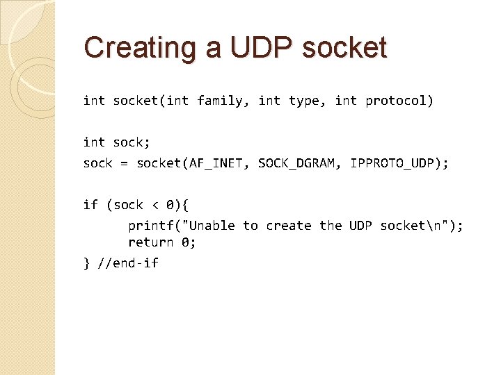 Creating a UDP socket int socket(int family, int type, int protocol) int sock; sock