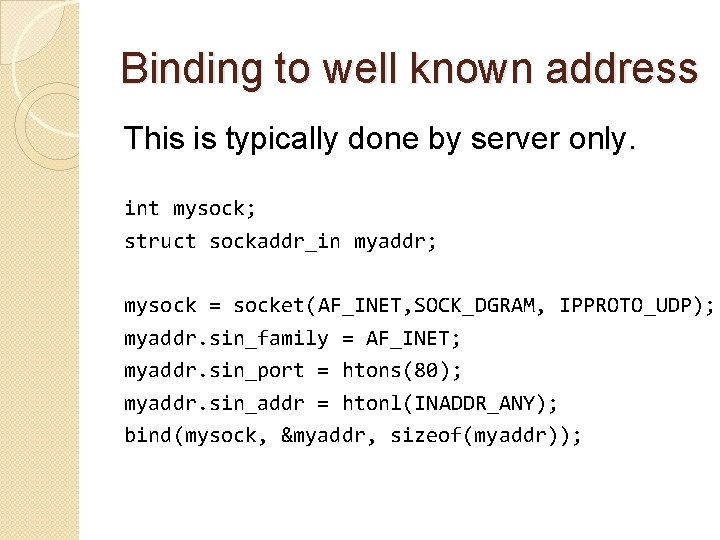 Binding to well known address This is typically done by server only. int mysock;