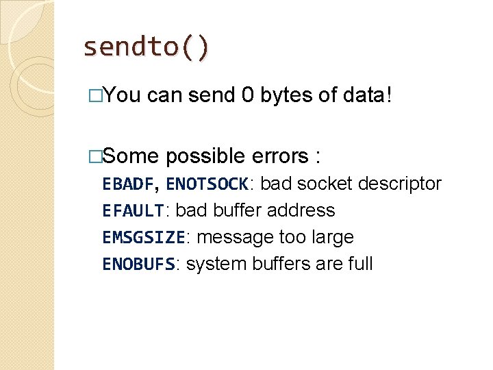 sendto() �You can send 0 bytes of data! �Some possible errors : EBADF, ENOTSOCK: