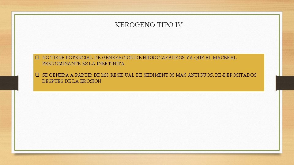 KEROGENO TIPO IV q NO TIENE POTENCIAL DE GENERACION DE HIDROCARBUROS YA QUE EL KEROGENO TIPO IV q NO TIENE POTENCIAL DE GENERACION DE HIDROCARBUROS YA QUE EL