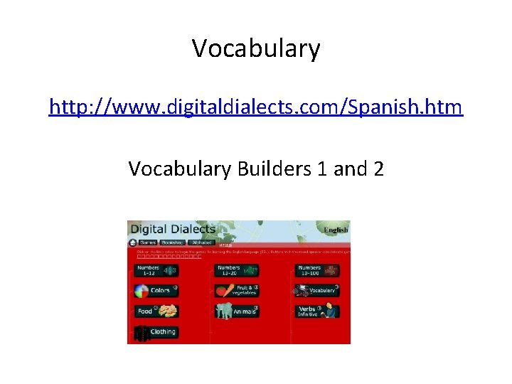 Vocabulary http: //www. digitaldialects. com/Spanish. htm Vocabulary Builders 1 and 2 