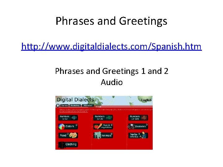 Phrases and Greetings http: //www. digitaldialects. com/Spanish. htm Phrases and Greetings 1 and 2