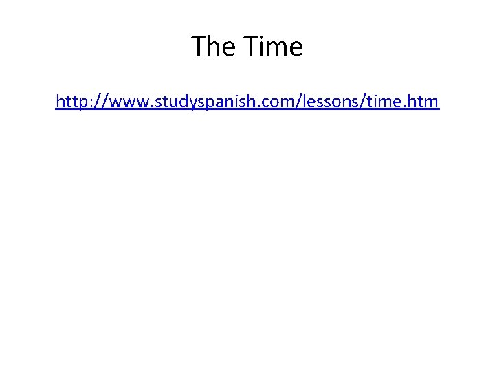 The Time http: //www. studyspanish. com/lessons/time. htm 