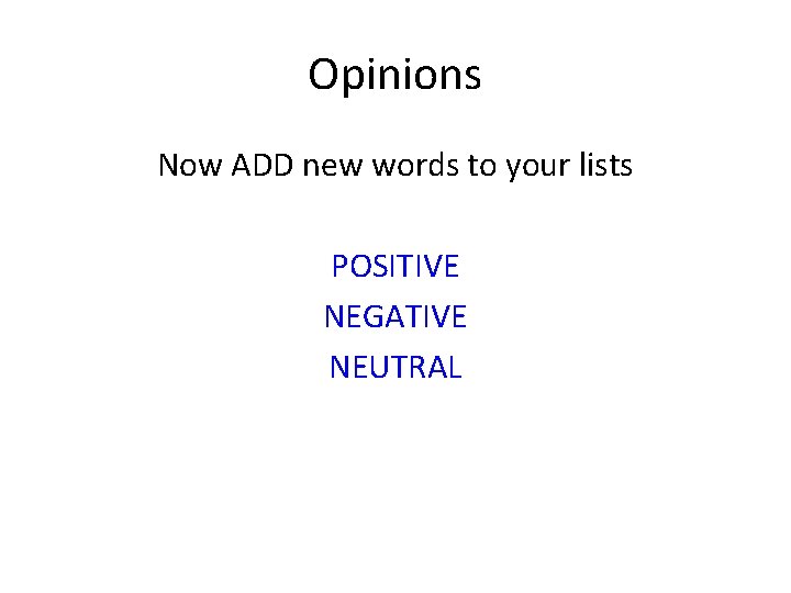 Opinions Now ADD new words to your lists POSITIVE NEGATIVE NEUTRAL 