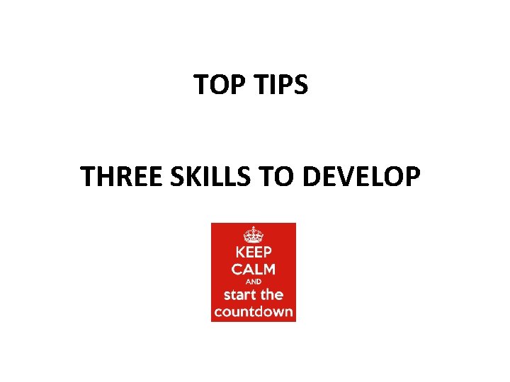 TOP TIPS THREE SKILLS TO DEVELOP 