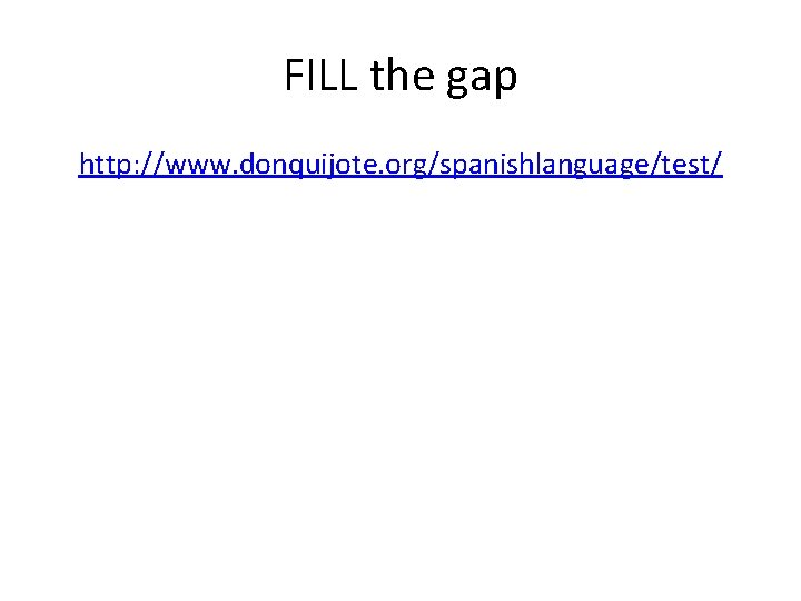 FILL the gap http: //www. donquijote. org/spanishlanguage/test/ 
