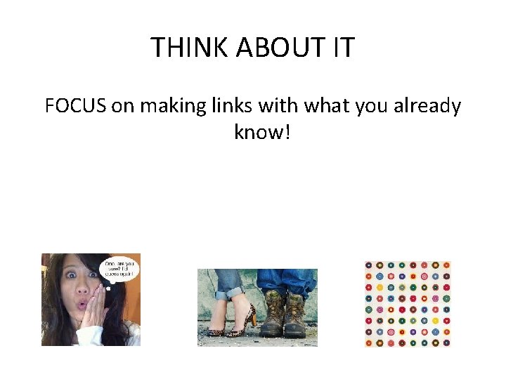 THINK ABOUT IT FOCUS on making links with what you already know! 