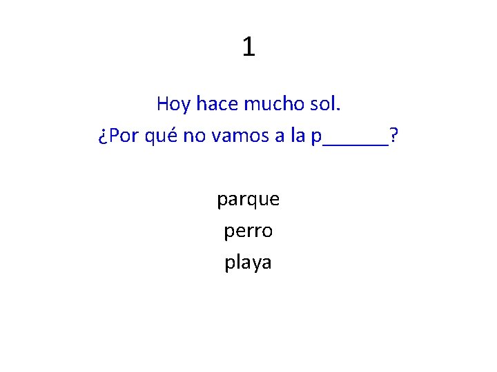 1 Hoy hace mucho sol. ¿Por qué no vamos a la p______? parque perro