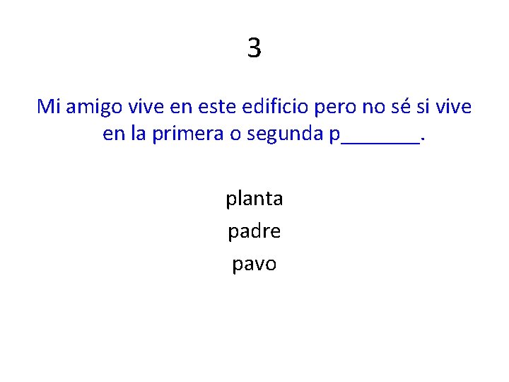 3 Mi amigo vive en este edificio pero no sé si vive en la