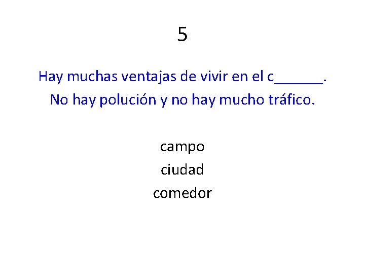 5 Hay muchas ventajas de vivir en el c______. No hay polución y no