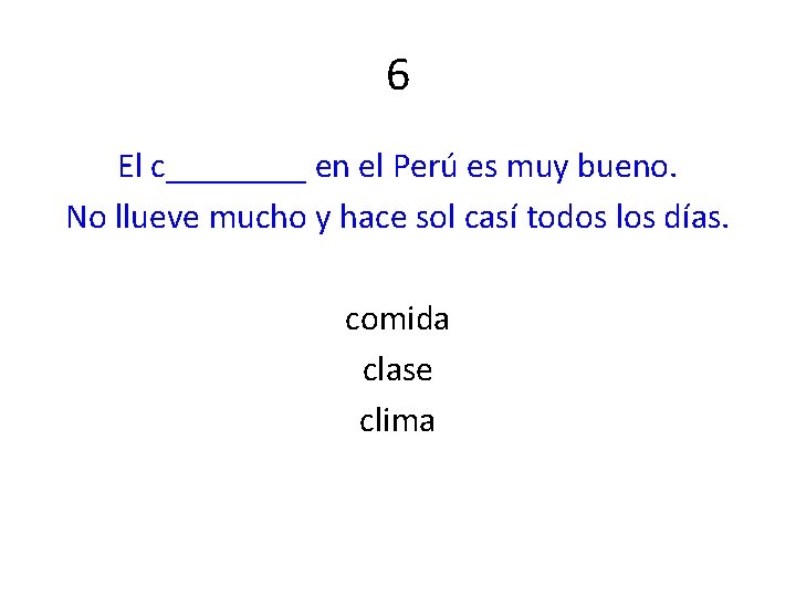 6 El c____ en el Perú es muy bueno. No llueve mucho y hace