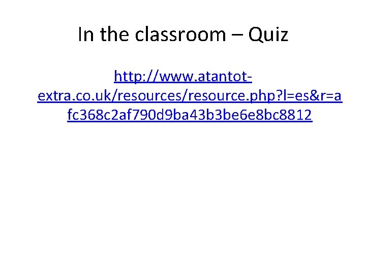 In the classroom – Quiz http: //www. atantotextra. co. uk/resources/resource. php? l=es&r=a fc 368