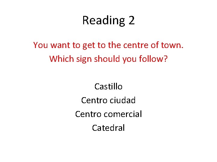 Reading 2 You want to get to the centre of town. Which sign should