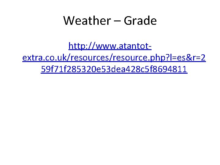 Weather – Grade http: //www. atantotextra. co. uk/resources/resource. php? l=es&r=2 59 f 71 f