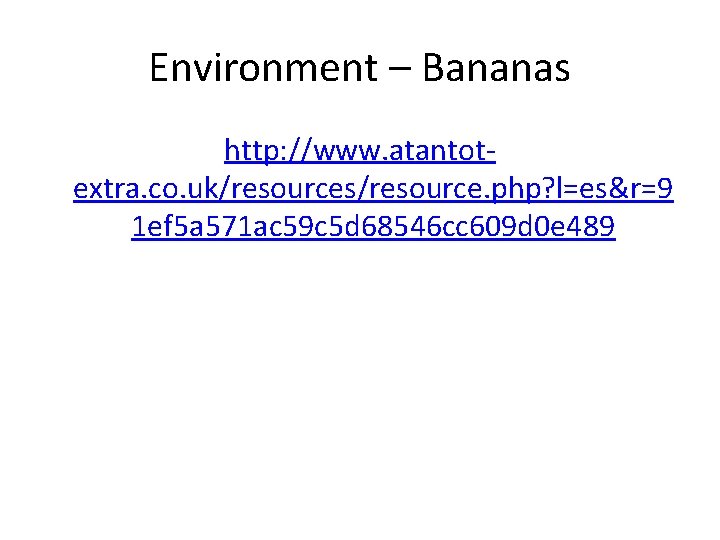 Environment – Bananas http: //www. atantotextra. co. uk/resources/resource. php? l=es&r=9 1 ef 5 a